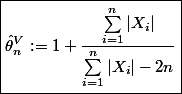 \boxed{\hat\theta_n^V:=1+\dfrac{\sum_{i=1}^n|X_i|}{\sum_{i=1}^n|X_i|-2n}}